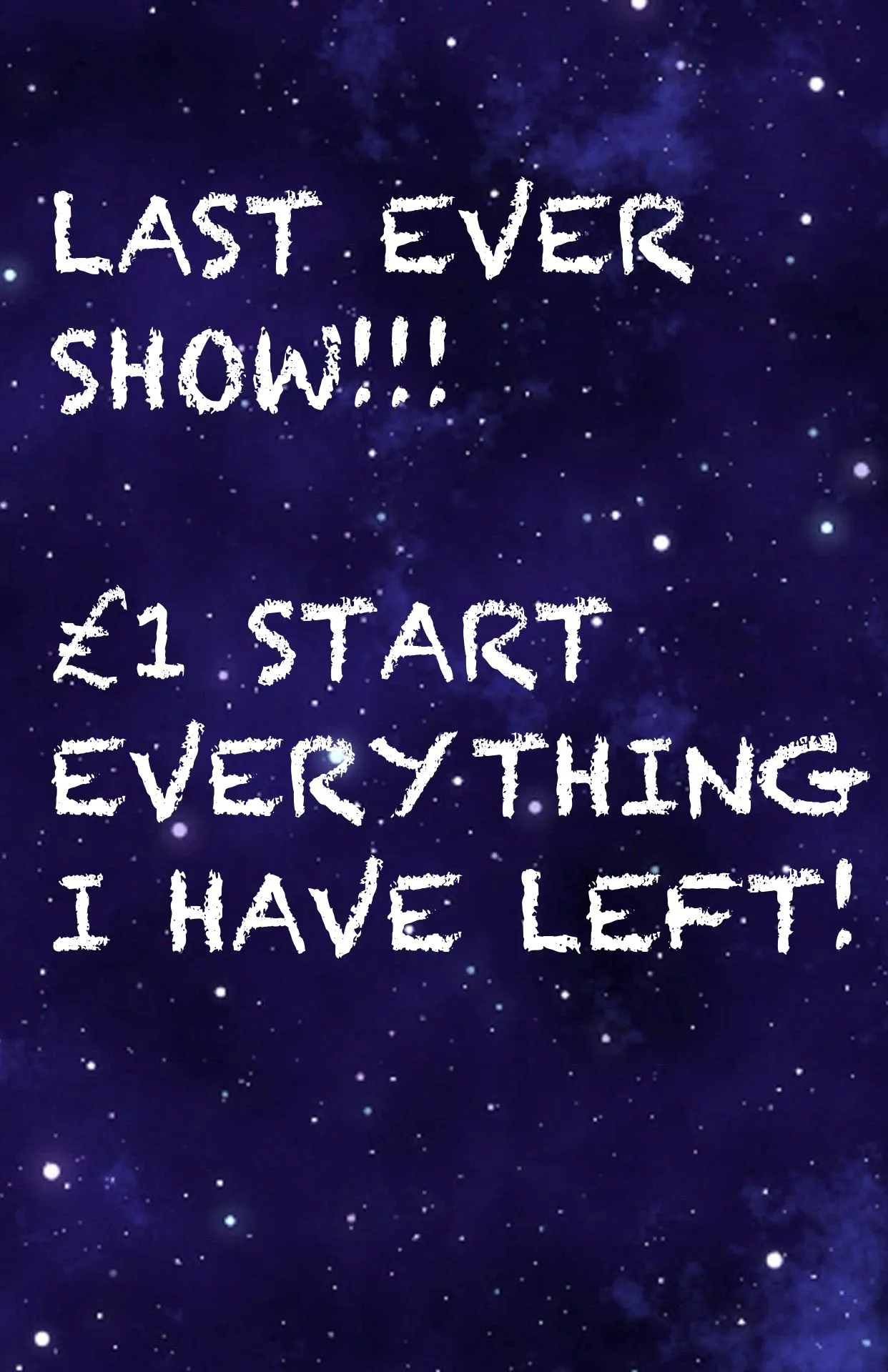 LAST EVER SHOW!!£1 START SINGLES!!