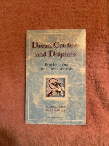Dream Catchers and Dolphins: Reaching Out in a Time of Crisis by Marsha Forest & Jack Pearpoint