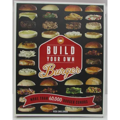 Build Your Own Burger More Than 60,000 Burger Combos Vicki Smallwood Cookbook